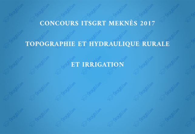 Concours ITSGRT Meknès 2017 Topographie et Hydraulique Rurale et Irrigation