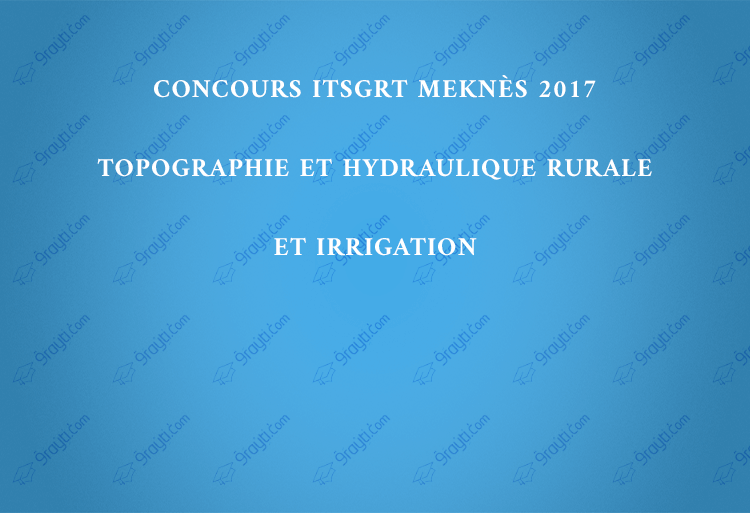 Concours ITSGRT Meknès 2017 Topographie et Hydraulique Rurale et Irrigation