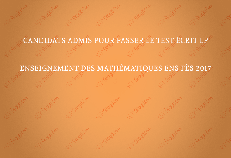 Candidats admis pour passer le test écrit LP Enseignement des mathématiques ENS Fès 2017
