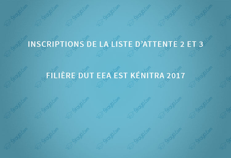 Inscriptions de la liste d’attente 2 et 3 filière DUT EEA EST Kénitra 2017