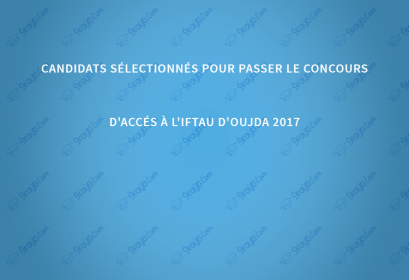 Candidats sélectionnés pour passer le concours d'accés à l'IFTAU d'Oujda 2017