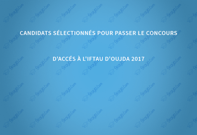 Candidats sélectionnés pour passer le concours d'accés à l'IFTAU d'Oujda 2017