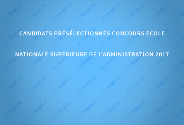 Candidats présélectionnés concours Ecole Nationale Supérieure de l’Administration 2017